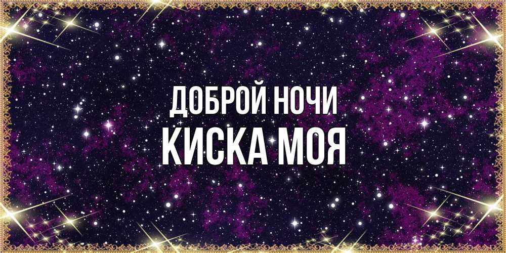 Открытка на каждый день с именем, Киска-моя Доброй ночи хорошего сна Прикольная открытка с пожеланием онлайн скачать бесплатно 