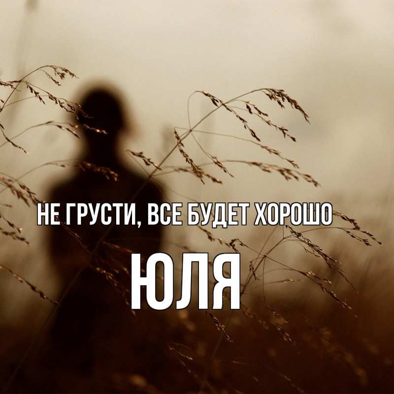 Картинка Не грусти, все будет хорошо, Юля