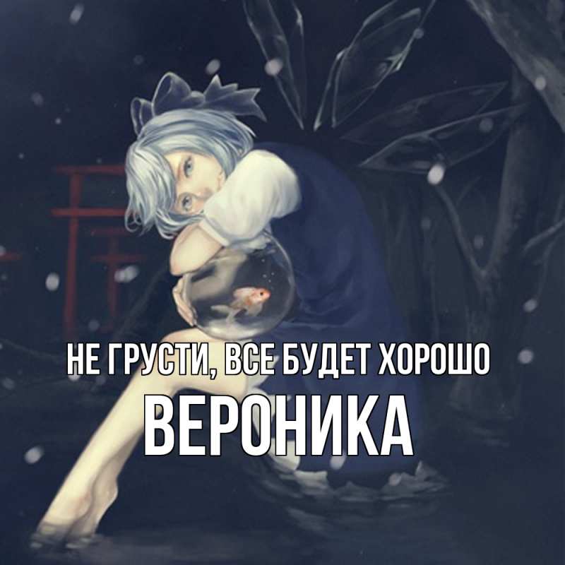 Картинка Не грусти, все будет хорошо, Вероника