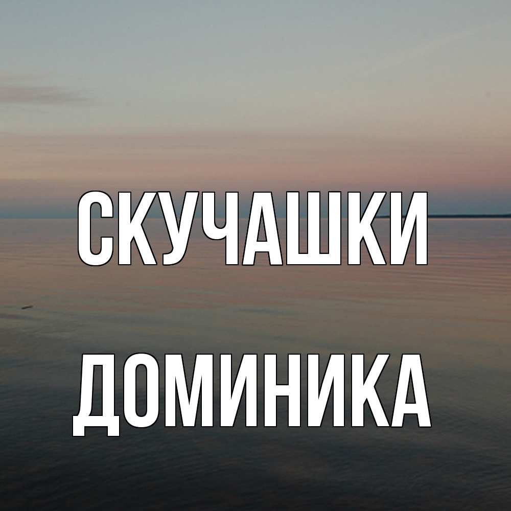Открытка на каждый день с именем, Доминика Скучашки пусто Прикольная открытка с пожеланием онлайн скачать бесплатно 