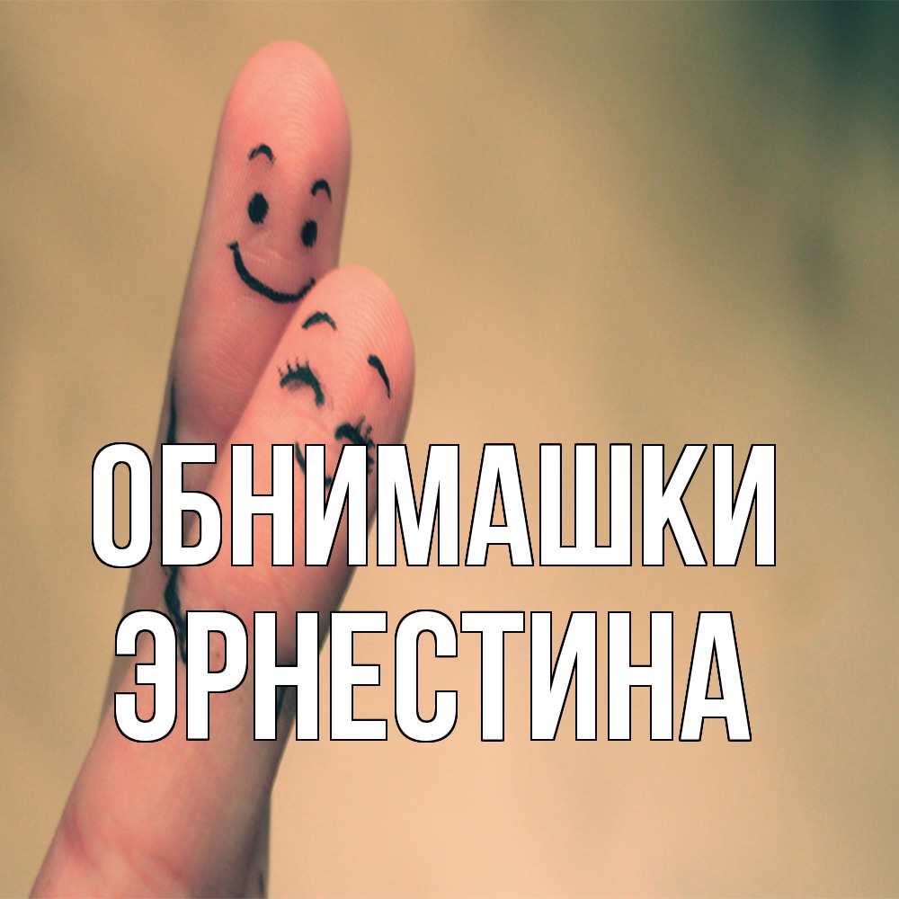 Открытка на каждый день с именем, Эрнестина Обнимашки рисунок на пальцах Прикольная открытка с пожеланием онлайн скачать бесплатно 