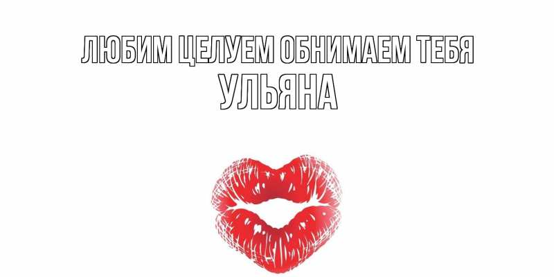 Картинка Любим целуем обнимаем тебя, Ульяна