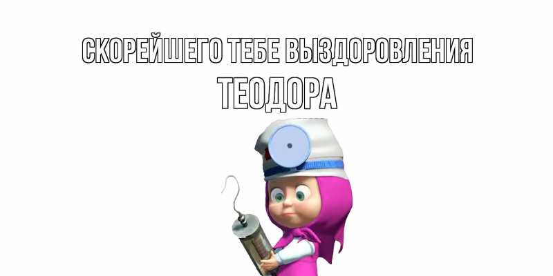 Открытка с именем, Теодора, Скорейшего тебе выздоровления