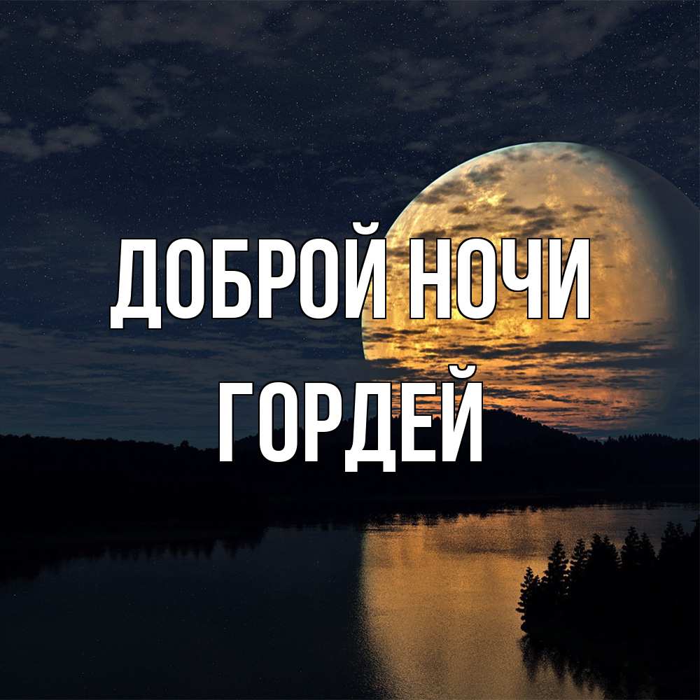 Открытка на каждый день с именем, Гордей Доброй ночи речка Прикольная открытка с пожеланием онлайн скачать бесплатно 