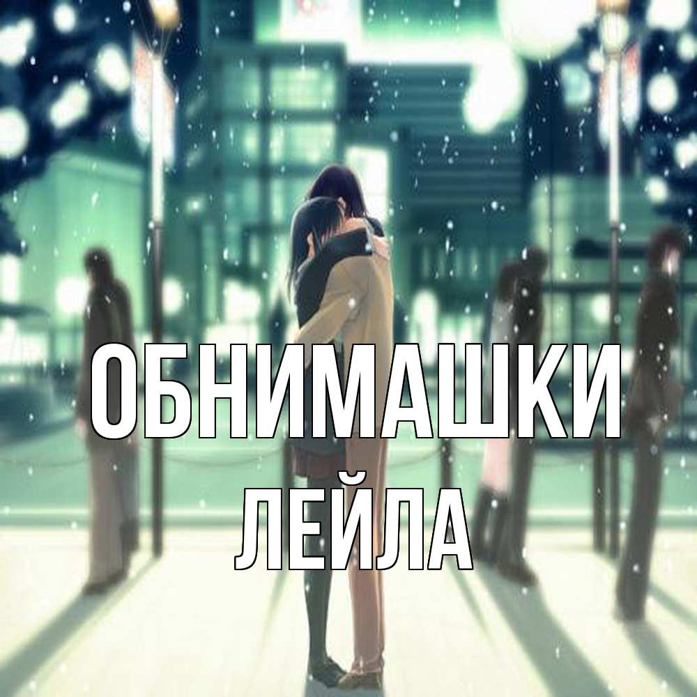 Открытка на каждый день с именем, Лейла Обнимашки парень обнимает подругу Прикольная открытка с пожеланием онлайн скачать бесплатно 