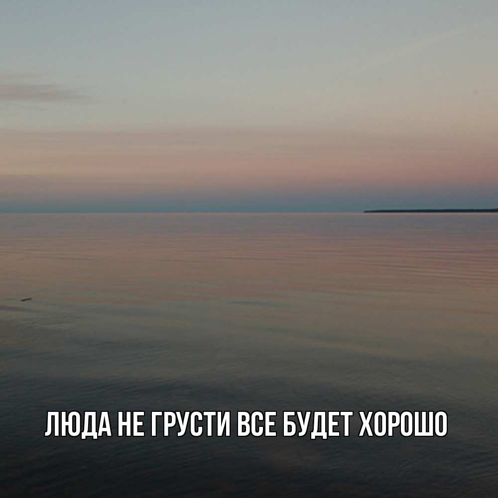Открытка на каждый день с именем, Люда Не грусти, все будет хорошо водная гладь Прикольная открытка с пожеланием онлайн скачать бесплатно 