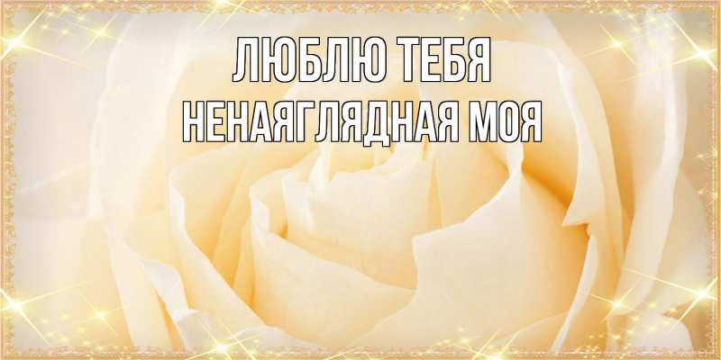 Картинка Люблю тебя, Ненаяглядная моя