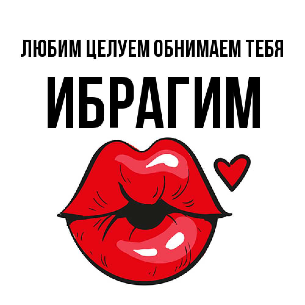 Открытка на каждый день с именем, Ибрагим Любим целуем обнимаем тебя открытка с поцелуем любви для парня Прикольная открытка с пожеланием онлайн скачать бесплатно 