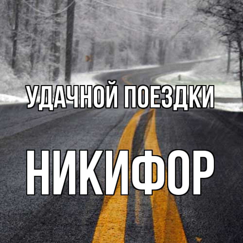 Открытка на каждый день с именем, Никифор Удачной поездки хорошего вам путешествия Прикольная открытка с пожеланием онлайн скачать бесплатно 