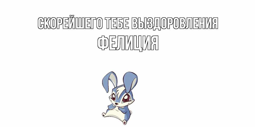 Открытка на каждый день с именем, Фелиция Скорейшего тебе выздоровления серый заяц на открытке про выздоравление Прикольная открытка с пожеланием онлайн скачать бесплатно 