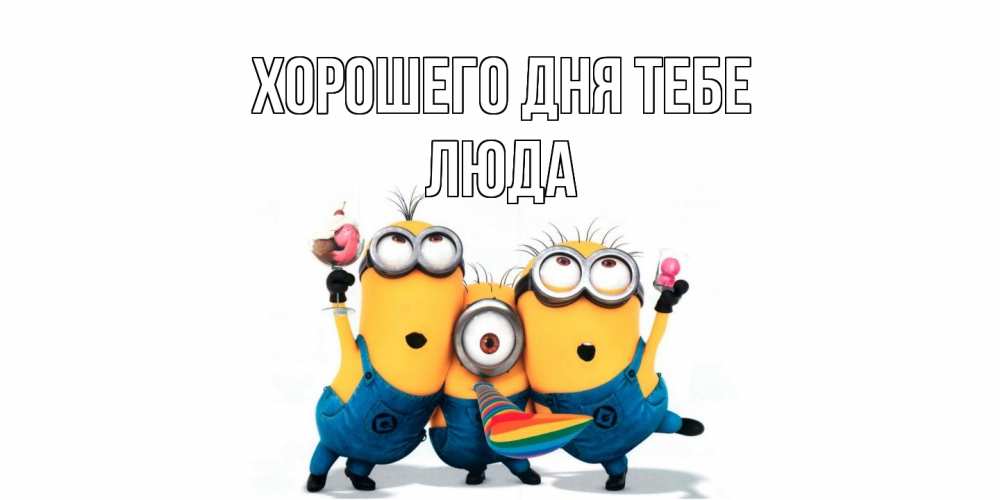 Открытка на каждый день с именем, Люда Хорошего дня тебе миньоны и прекрасный день Прикольная открытка с пожеланием онлайн скачать бесплатно 