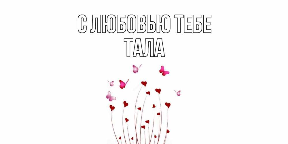 Открытка на каждый день с именем, Тала С любовью тебе бабо Прикольная открытка с пожеланием онлайн скачать бесплатно 