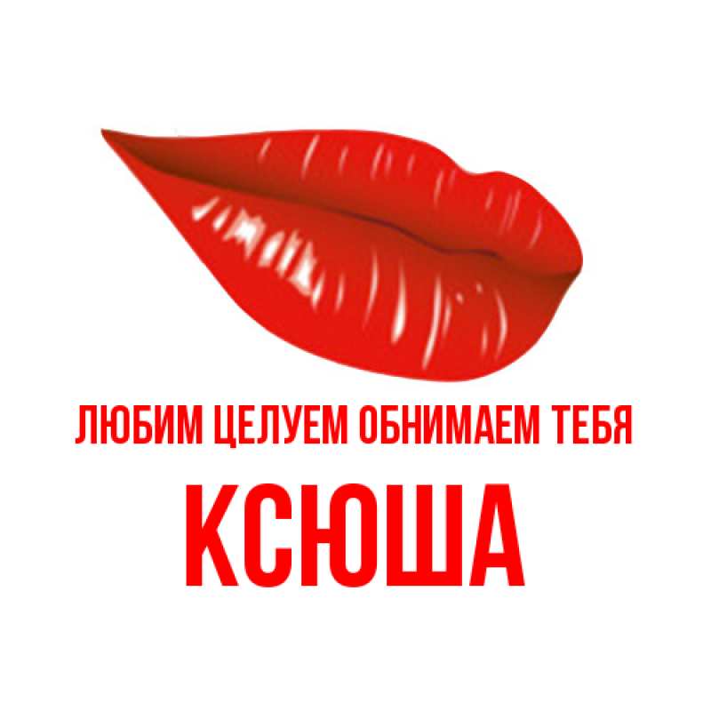 Картинка Любим целуем обнимаем тебя, Ксюша