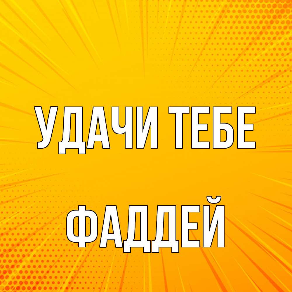 Открытка на каждый день с именем, Фаддей Удачи тебе фон Прикольная открытка с пожеланием онлайн скачать бесплатно 