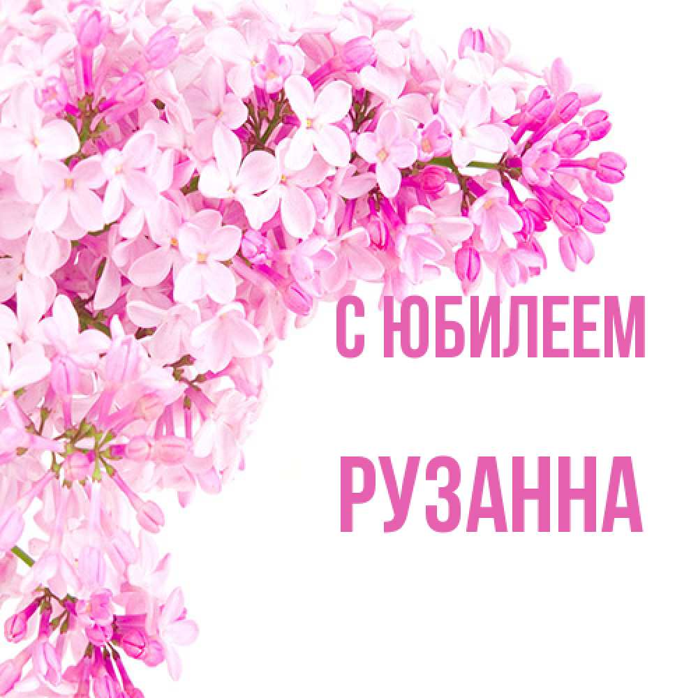 Открытка на каждый день с именем, Рузанна C юбилеем Сирень на белом фоне Прикольная открытка с пожеланием онлайн скачать бесплатно 