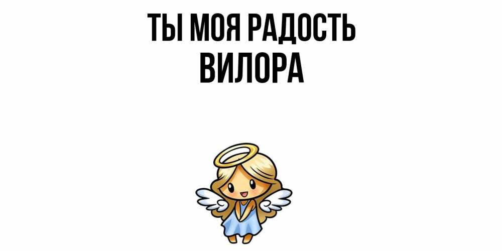 Открытка на каждый день с именем, Вилора Ты моя радость ангел Прикольная открытка с пожеланием онлайн скачать бесплатно 