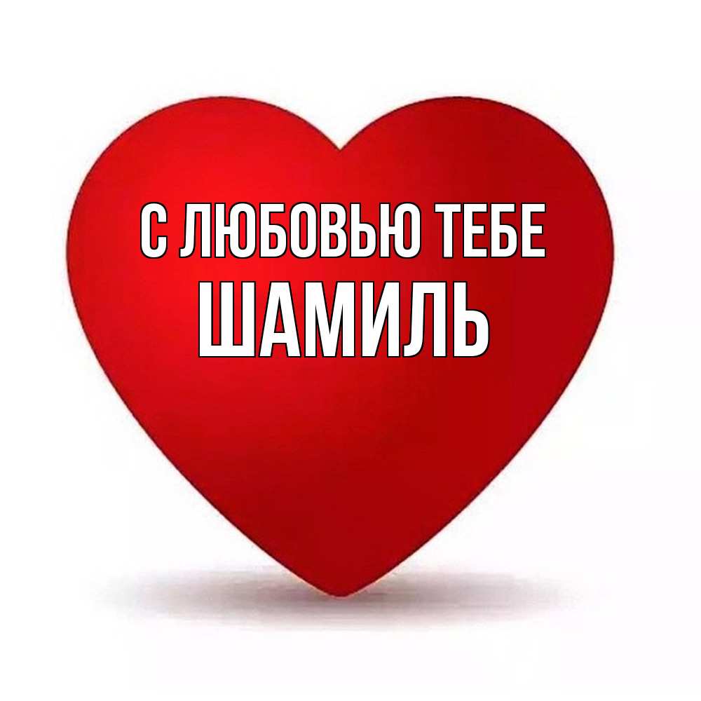 Открытка на каждый день с именем, Шамиль С любовью тебе надпись Прикольная открытка с пожеланием онлайн скачать бесплатно 
