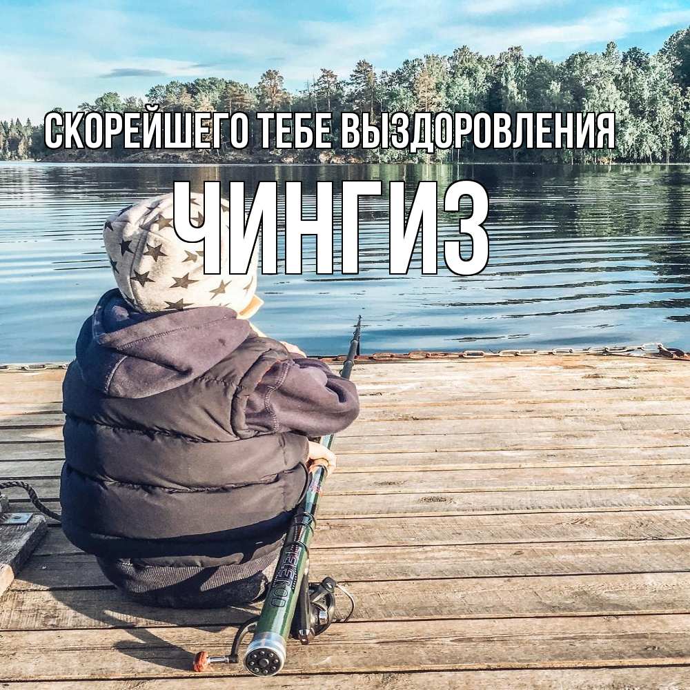 Открытка на каждый день с именем, Чингиз Скорейшего тебе выздоровления рыбалка Прикольная открытка с пожеланием онлайн скачать бесплатно 