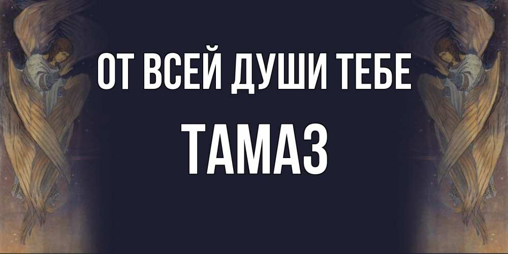 Открытка на каждый день с именем, Тамаз От всей души тебе день ангела Прикольная открытка с пожеланием онлайн скачать бесплатно 