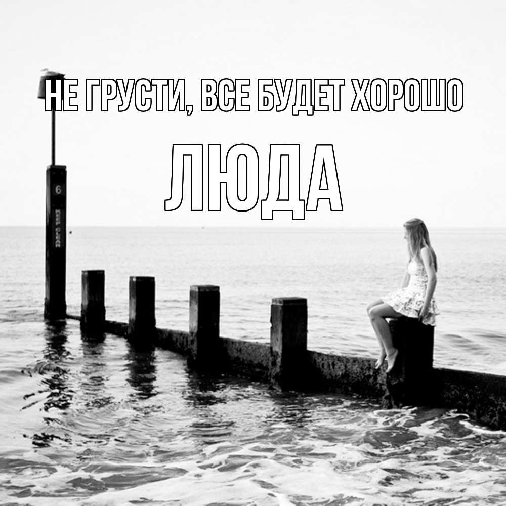 Открытка на каждый день с именем, Люда Не грусти, все будет хорошо волнорез Прикольная открытка с пожеланием онлайн скачать бесплатно 