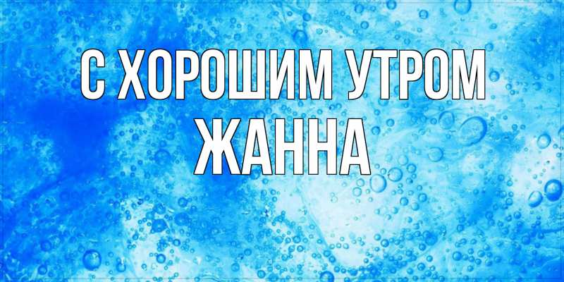 Картинка С хорошим утром, Жанна