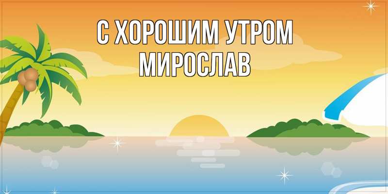 Картинка С хорошим утром, Мирослав