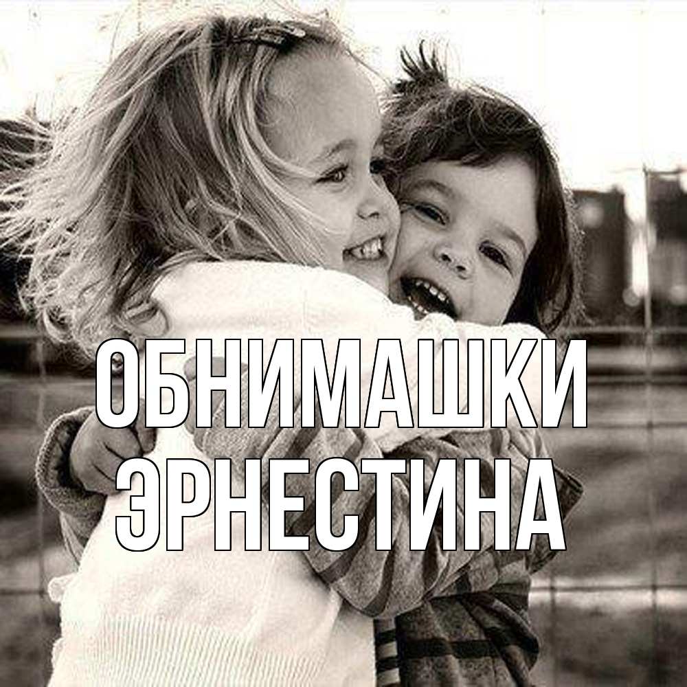 Открытка на каждый день с именем, Эрнестина Обнимашки счастливая парочка Прикольная открытка с пожеланием онлайн скачать бесплатно 