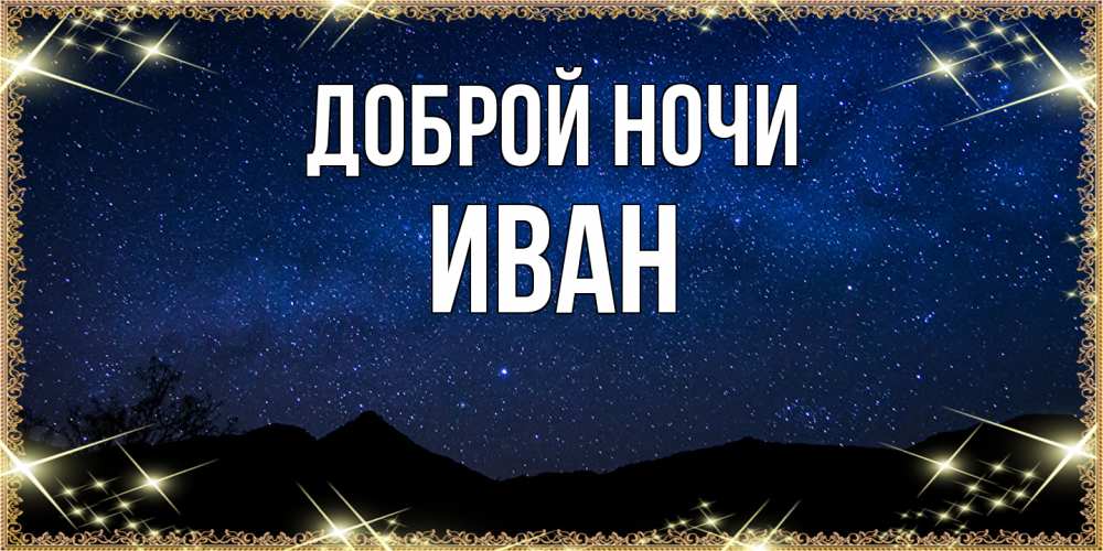 Открытка на каждый день с именем, Иван Доброй ночи млечный путь Прикольная открытка с пожеланием онлайн скачать бесплатно 