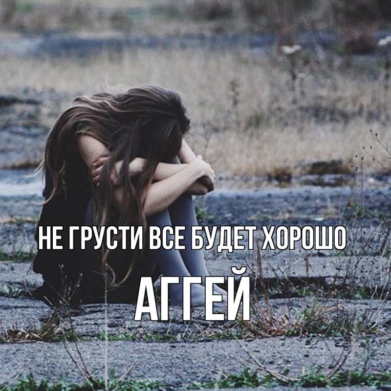 Картинка Не грусти, все будет хорошо, Аггей