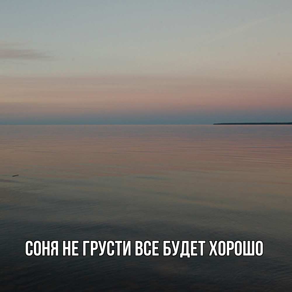 Открытка на каждый день с именем, Соня Не грусти все будет хорошо водная гладь Прикольная открытка с пожеланием онлайн скачать бесплатно 