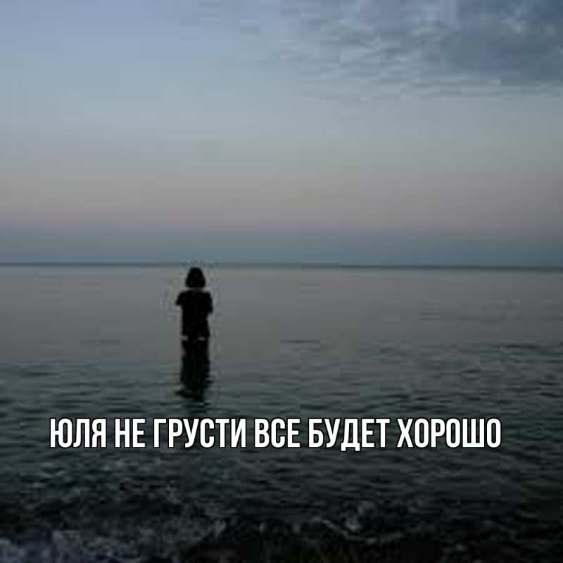Картинка Не грусти, все будет хорошо, Юля