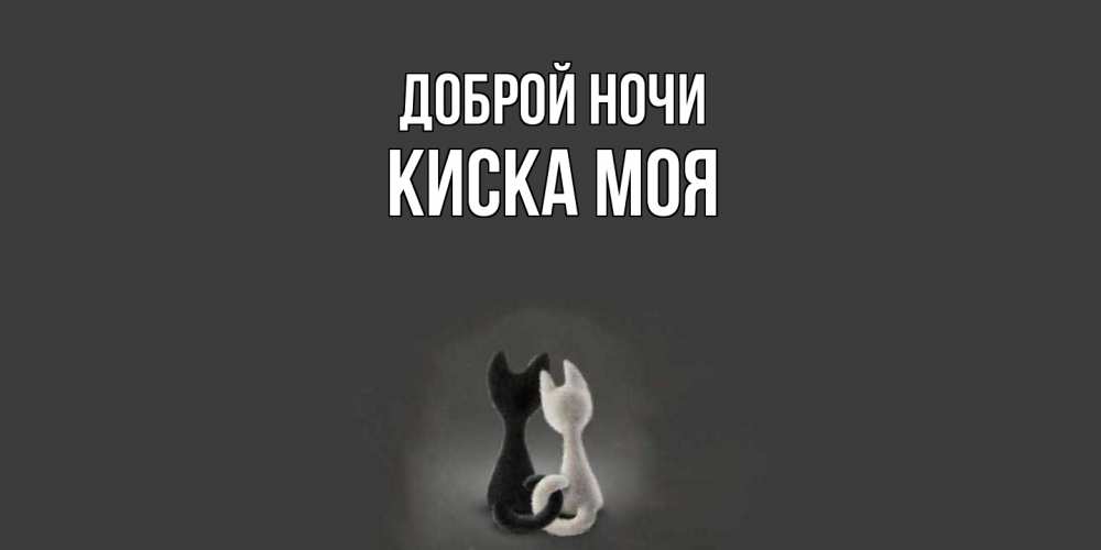 Открытка на каждый день с именем, Киска-моя Доброй ночи коты Прикольная открытка с пожеланием онлайн скачать бесплатно 