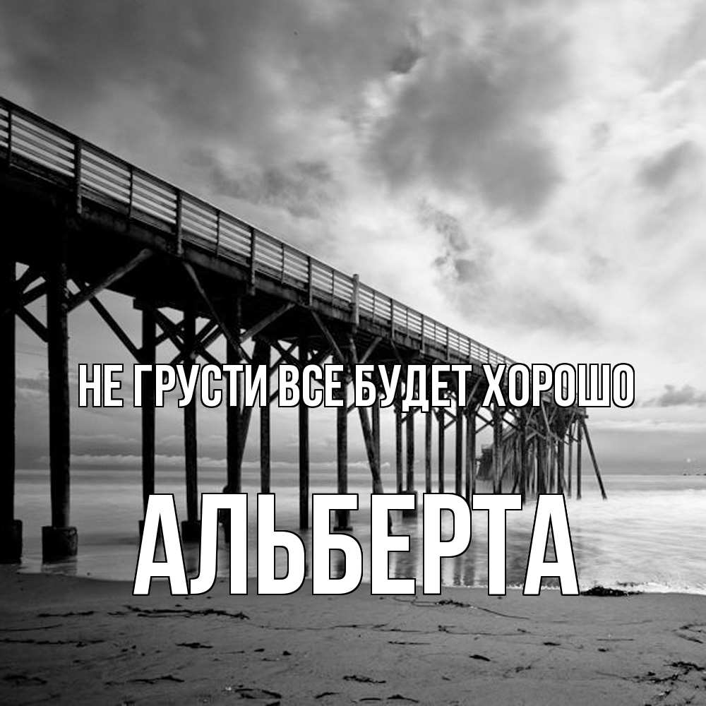 Открытка на каждый день с именем, Альберта Не грусти все будет хорошо вода и пляж под мостом Прикольная открытка с пожеланием онлайн скачать бесплатно 