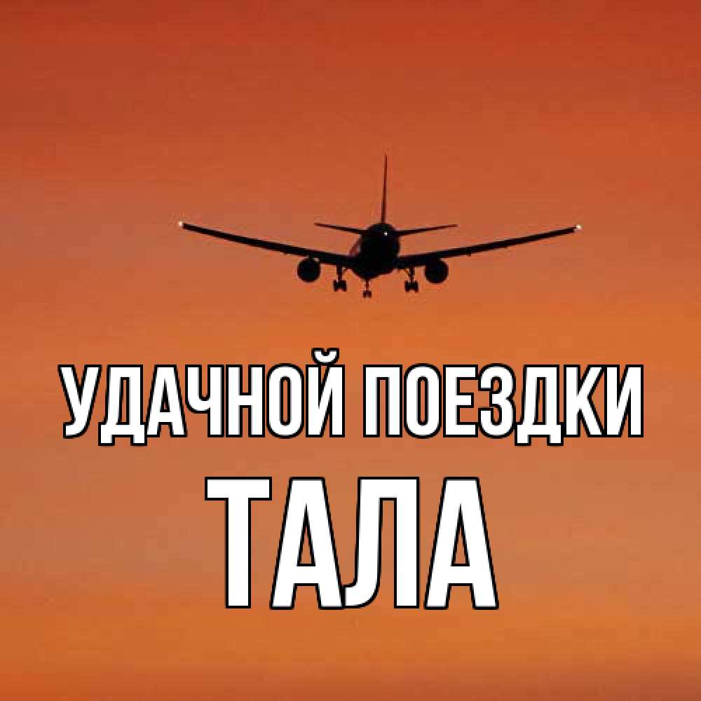 Открытка на каждый день с именем, Тала Удачной поездки силуэт самолета Прикольная открытка с пожеланием онлайн скачать бесплатно 