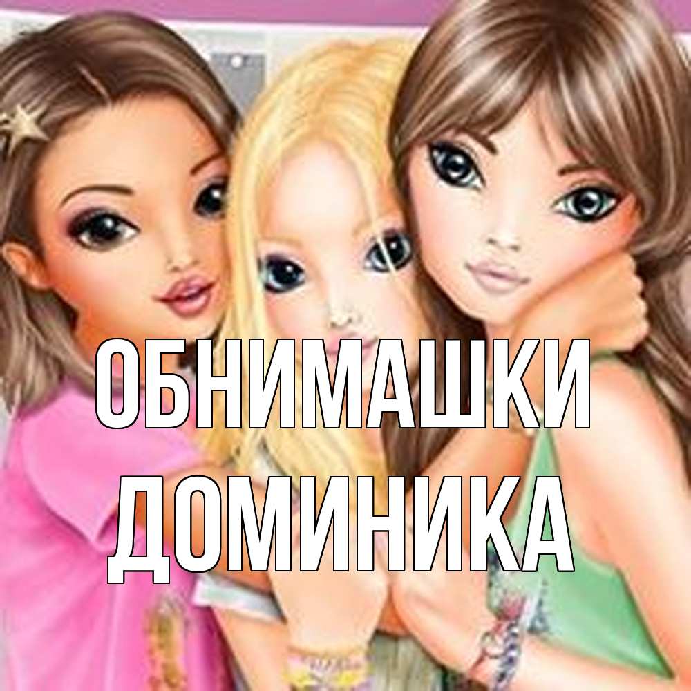 Открытка на каждый день с именем, Доминика Обнимашки красивые девчонки Прикольная открытка с пожеланием онлайн скачать бесплатно 