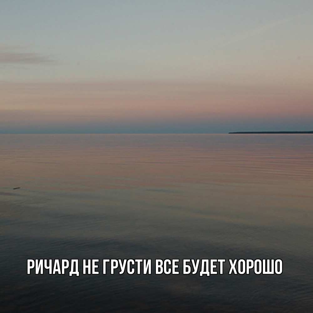Открытка на каждый день с именем, Ричард Не грусти все будет хорошо водная гладь Прикольная открытка с пожеланием онлайн скачать бесплатно 