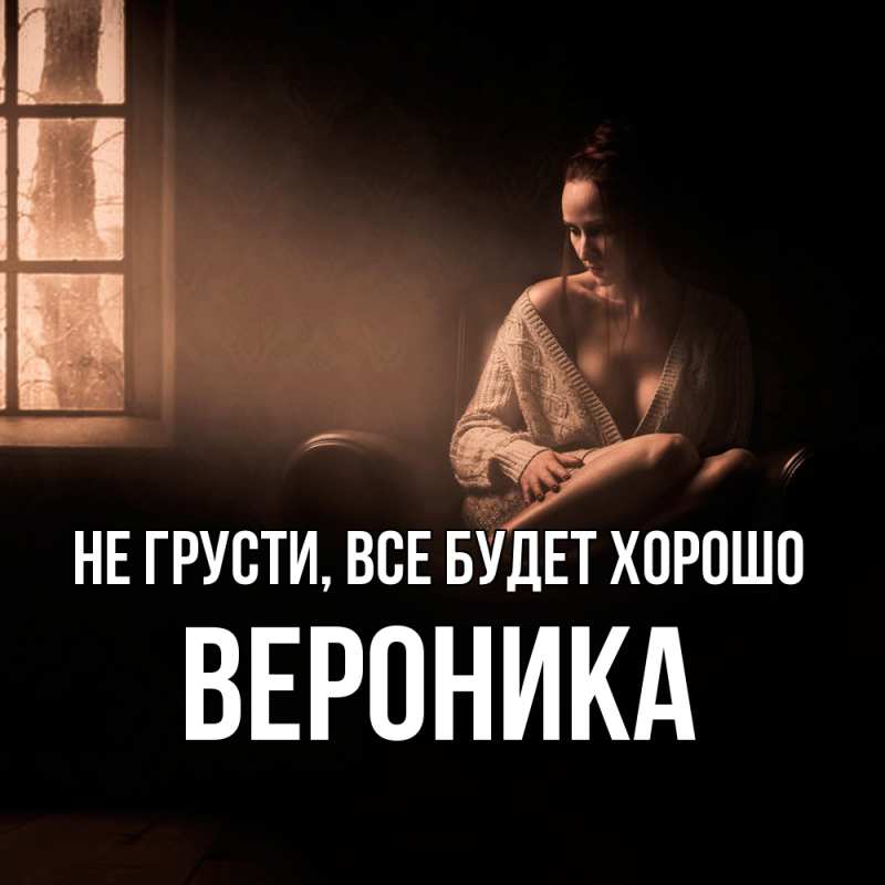 Картинка Не грусти, все будет хорошо, Вероника