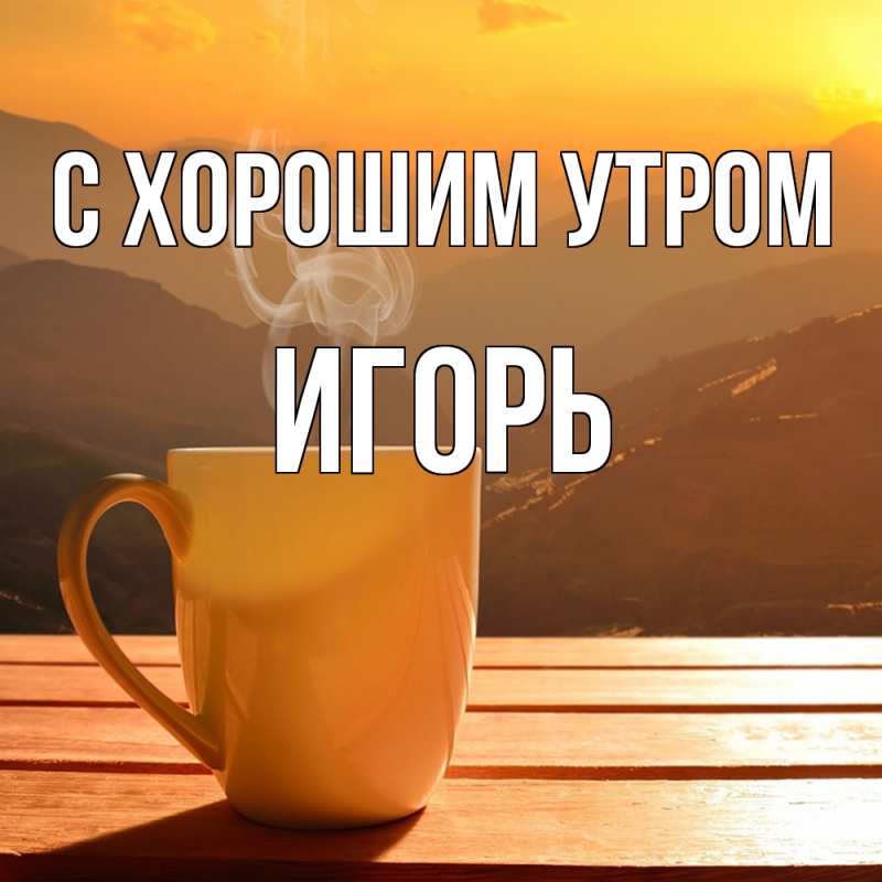 Открытка с именем, Игорь, С хорошим утром