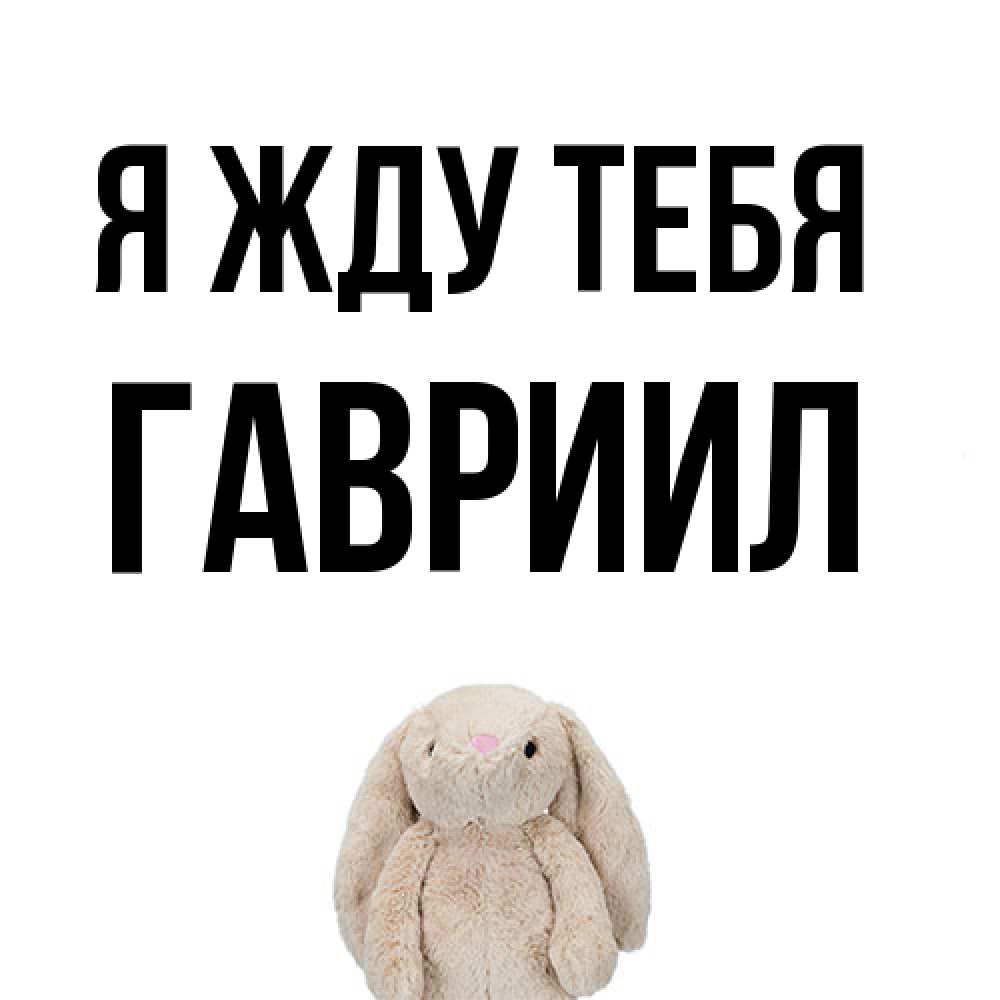 Открытка на каждый день с именем, Гавриил Я жду тебя открытки с текстами и подписями Прикольная открытка с пожеланием онлайн скачать бесплатно 