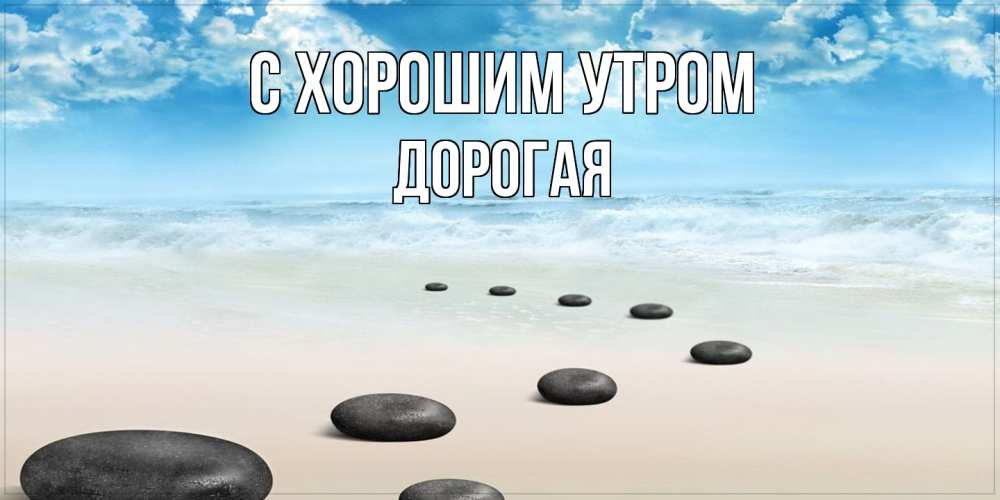 Открытка на каждый день с именем, Дорогая С хорошим утром море небо и песок Прикольная открытка с пожеланием онлайн скачать бесплатно 