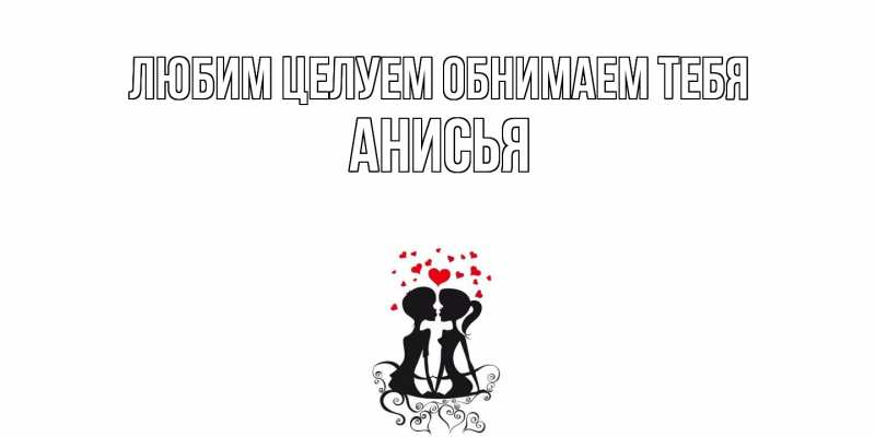 Картинка Любим целуем обнимаем тебя, Анисья