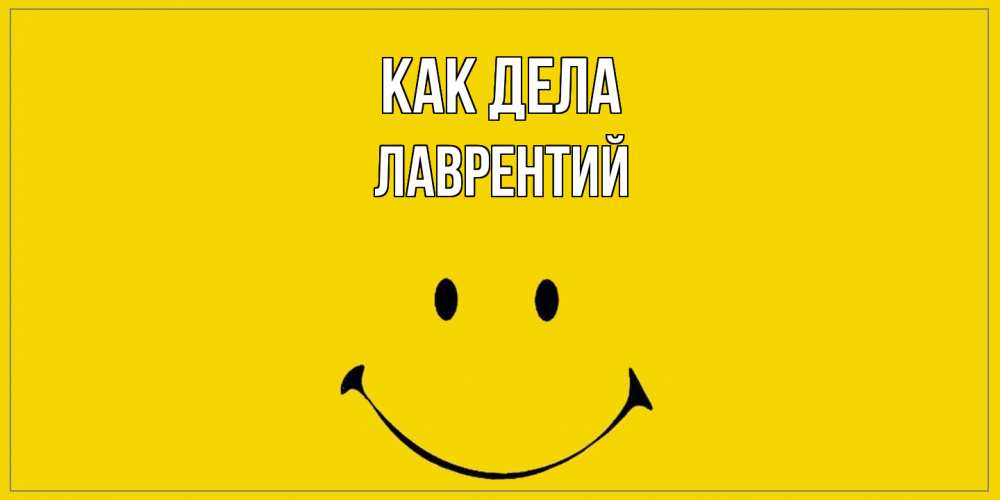 Открытка на каждый день с именем, Лаврентий Как дела смайл Прикольная открытка с пожеланием онлайн скачать бесплатно 