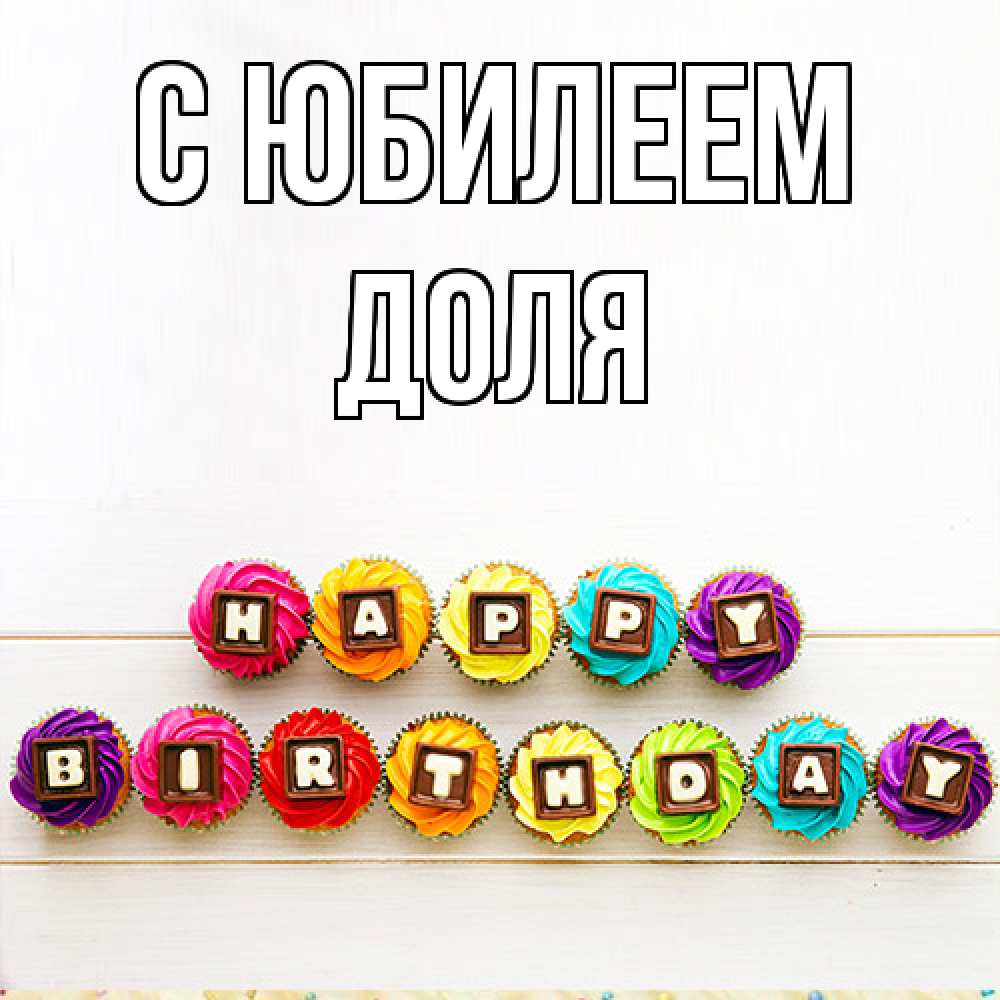 Открытка на каждый день с именем, Доля C юбилеем из кексов и шоколада Прикольная открытка с пожеланием онлайн скачать бесплатно 