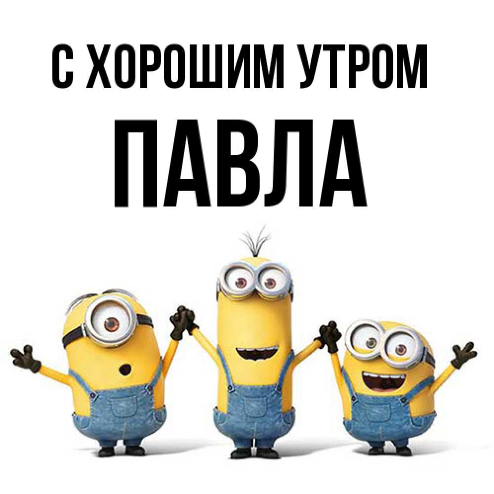 Открытка на каждый день с именем, Павла С хорошим утром бодренького утра Прикольная открытка с пожеланием онлайн скачать бесплатно 