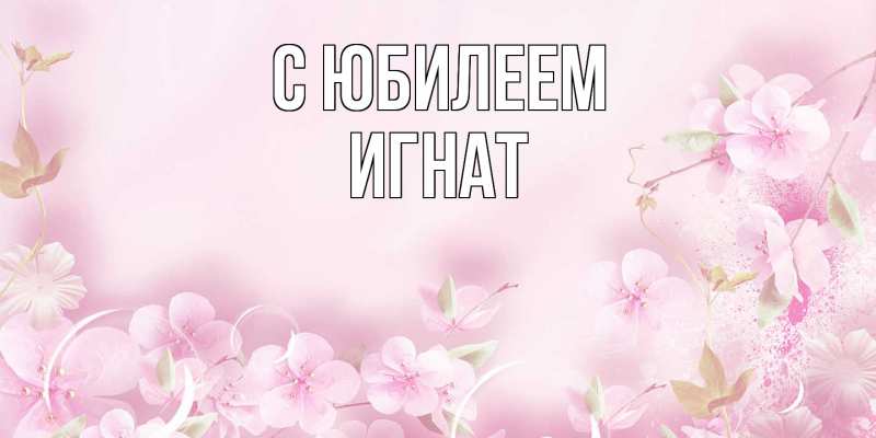 Открытка с именем, Игнат, C юбилеем