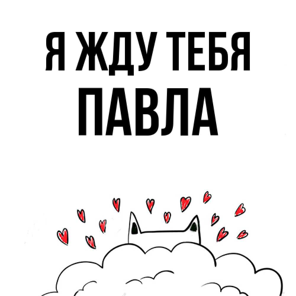 Открытка на каждый день с именем, Павла Я жду тебя кот за облаком Прикольная открытка с пожеланием онлайн скачать бесплатно 
