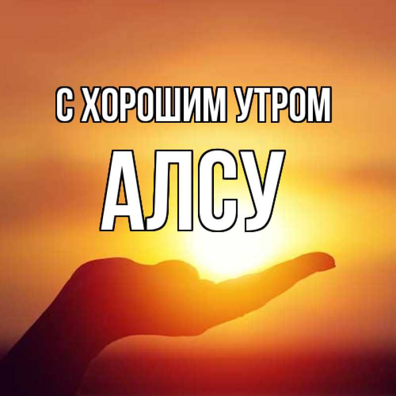 Открытка с именем, Алсу, С хорошим утром
