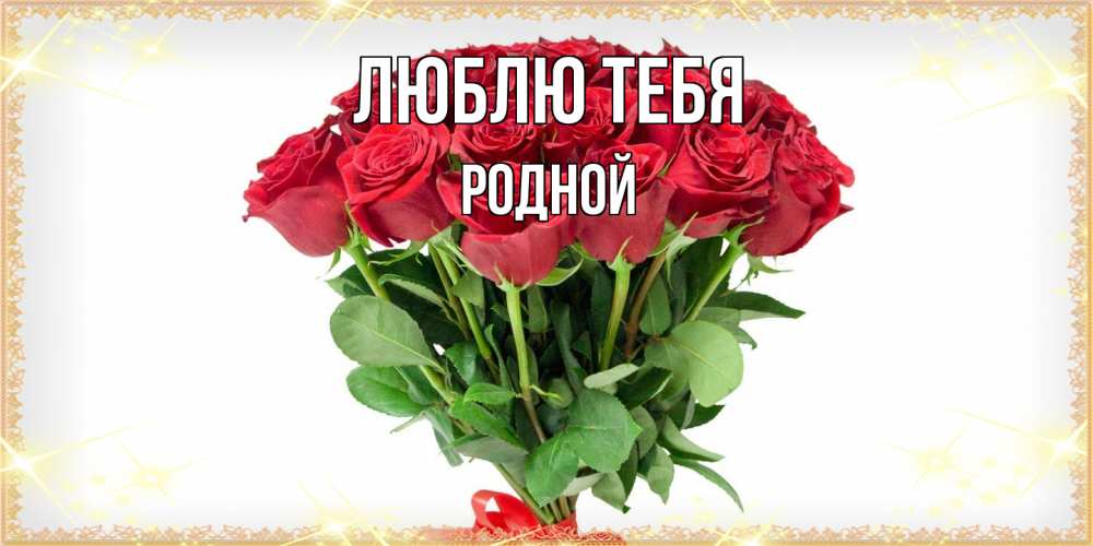 Открытка на каждый день с именем, Родной Люблю тебя самый огромный букет для милых дам Прикольная открытка с пожеланием онлайн скачать бесплатно 