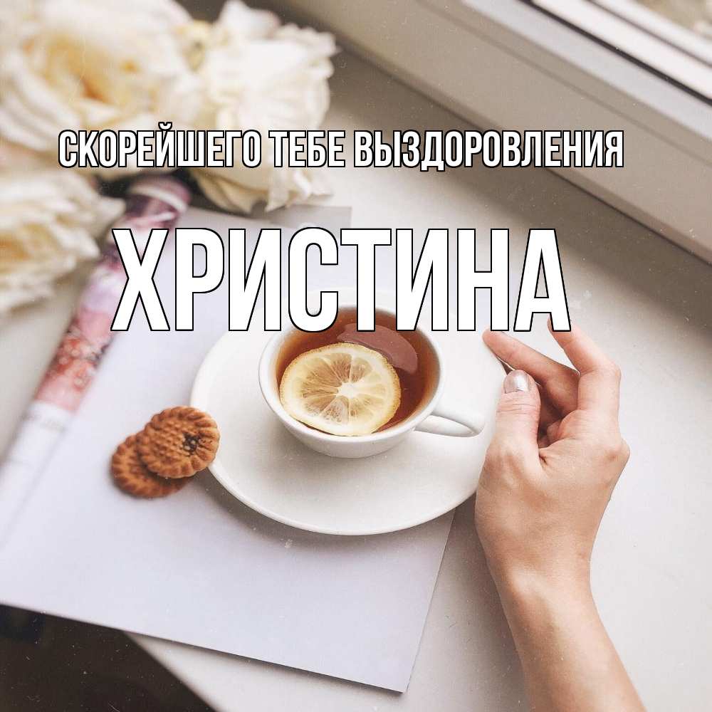 Открытка на каждый день с именем, Христина Скорейшего тебе выздоровления и печеньками Прикольная открытка с пожеланием онлайн скачать бесплатно 