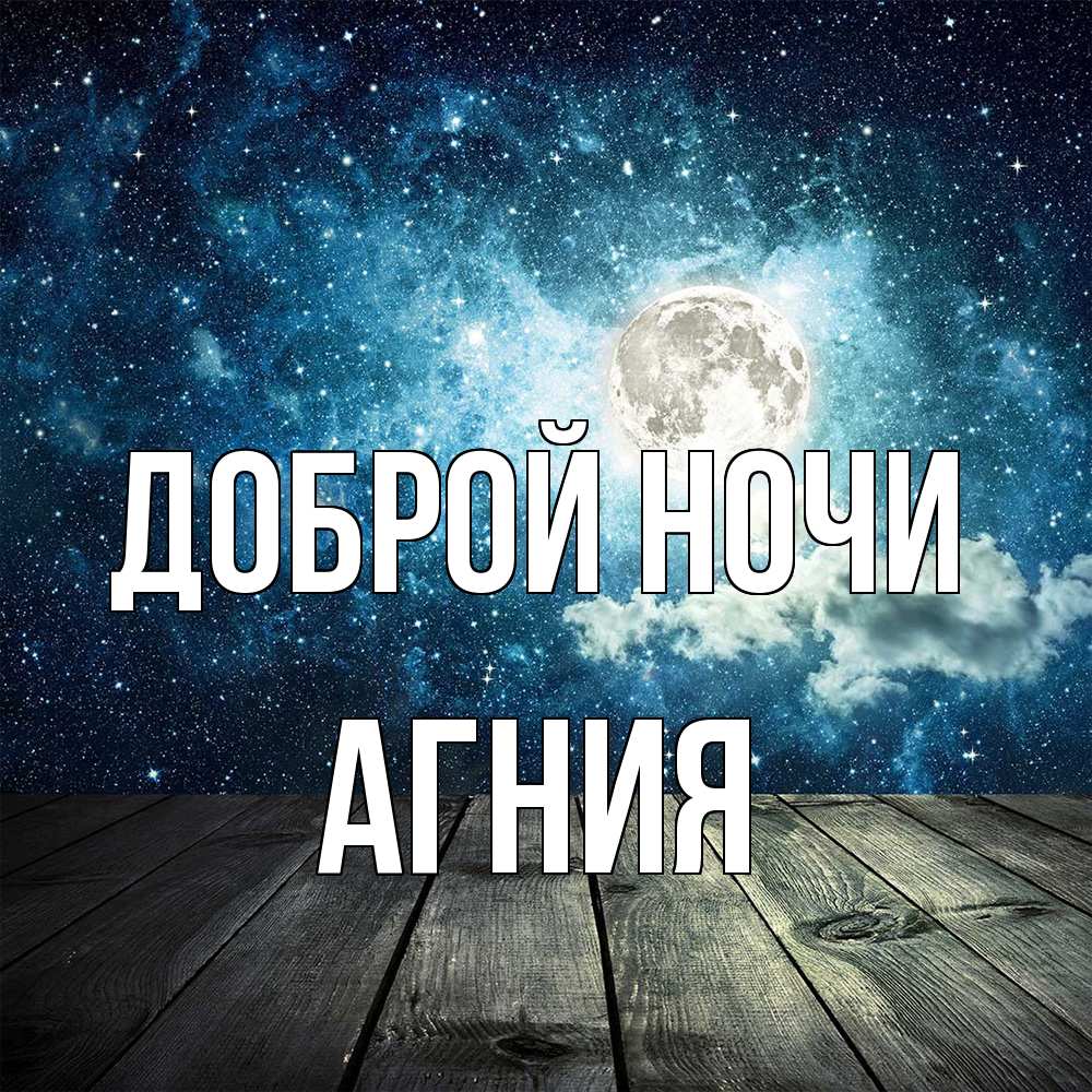 Открытка на каждый день с именем, Агния Доброй ночи луна Прикольная открытка с пожеланием онлайн скачать бесплатно 